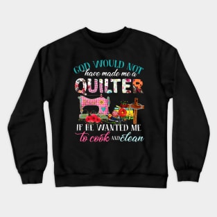 God Would Not Have Made Me A Quilter Crewneck Sweatshirt